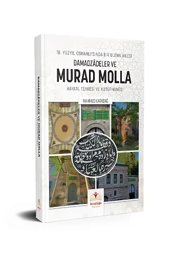 18. Yüzyıl Osmanlı'sında Bir Ulema Ailesi Damadzadeler Ve Murad Molla