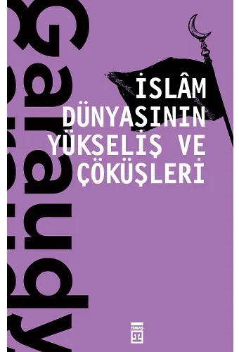 İslam Dünyasının Yükseliş Ve Çöküşleri
