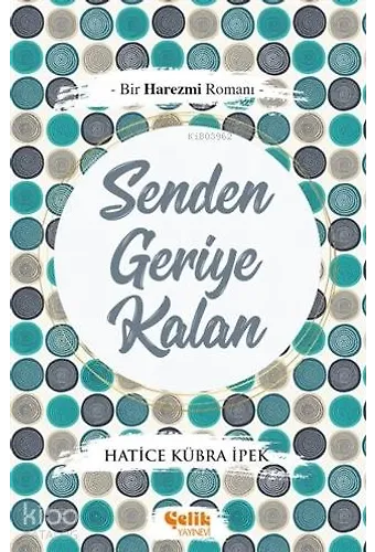 Senden Geriye Kalan - Bir Harezmi Romanı