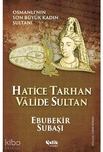 Hatice Tarhan Vâlide Sultan - Osmanlı'nın Son Büyük Kadın Sultanı