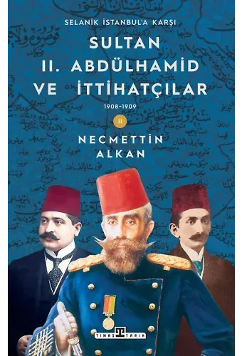 Sultan Iı. Abdülhamid Ve İttihatçılar (1908-1909) / Selanik İstanbul'a Karşı