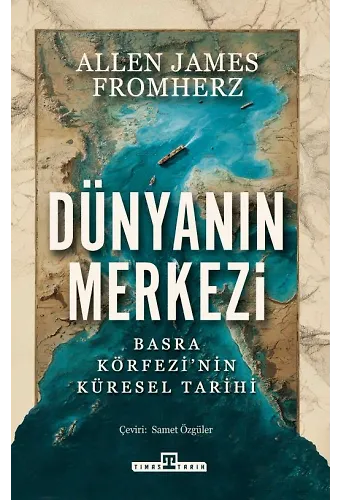 Dünyanın Merkezi: Basra Körfezi'nin Küresel Tarihi
