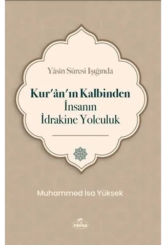 Yasin Suresi Işığında Kur'an'ın Kalbinden İnsanın İdrakine Yolculuk