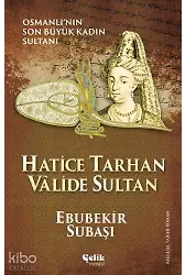 Hatice Tarhan Vâlide Sultan - Osmanlı'nın Son Büyük Kadın Sultanı