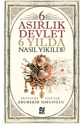 6 Asırlık Devlet 6 Yılda Nasıl Yıkıldı?