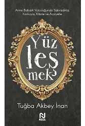 Yüzleşmek Anne Babalık Yolculuğunda Sabırsızlıkla Korkuyla, Kibirle ve Acziyetle