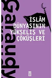 İslam Dünyasının Yükseliş Ve Çöküşleri
