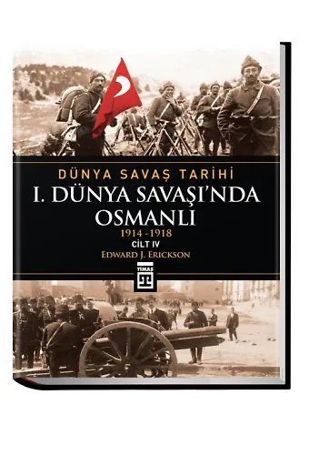 Dünya Savaş Tarihi: I. Dünya Savaşında Osmanlı -cilt 4 (Ciltli)