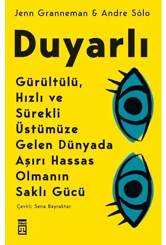 Duyarlı: Gürültülü, Hızlı Ve Sürekli Üstümüze Gelen Dünyada Aşırı Hassas Olmanın Saklı Gücü