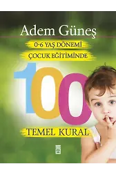 0-6 Yaş Dönemi Çocuk Eğitiminde 100 Temel Kural