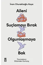 Aileni Suçlamayı Bırak, Olgunlaşmaya Bak