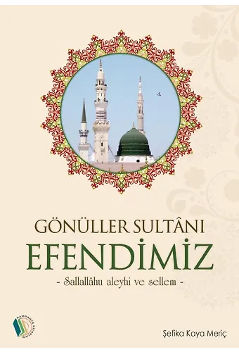Gönüller Sultanı Efendimiz - Şefika Kaya Meriç