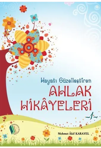 Hayatı Güzelleştiren Ahlak Hikayeleri - 1 - Mehmet Akif Karayel