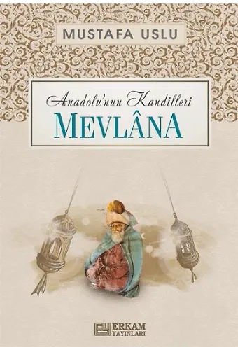 Anadolu'nun Kandilleri - Mevlana - Mustafa Uslu
