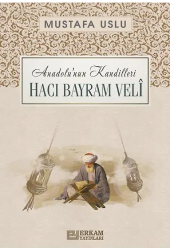 Anadolu'nun Kandilleri - Hacı Bayram Velî - Mustafa Uslu