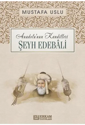 Anadolu'nun Kandilleri - Şeyh Edebâli - Mustafa Uslu