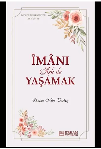Faziletler Medeniyeti Serisi - 15 - İmanı Aşk ile Yaşamak - Osman Nuri Topbaş