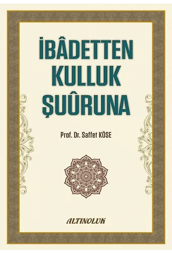 İbadetten Kulluk Şuuruna - Prof. Dr. Saffet Köse