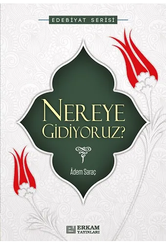 Nereye Gidiyoruz? - Adem Saraç