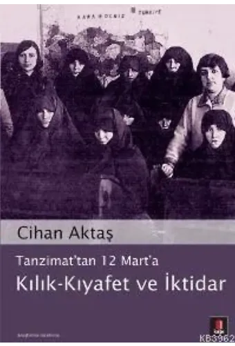 Tanzimat'tan 12 Mart'a Kılık - Kıyafet ve İktidar