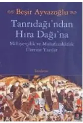 Tanrıdağı'ndan Hıra Dağına; Milliyetçilik ve Muhafazakarlık Üzerine Yazılar
