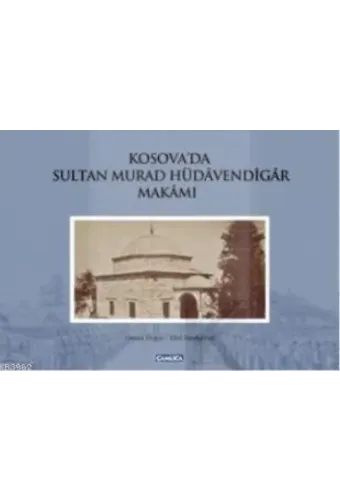 Kosova'da Sultan Murad Hüdavendigar Makamı (Ciltli)