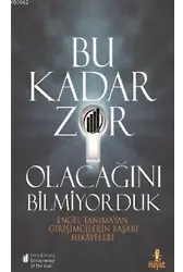 Bu Kadar Zor Olacağını Bilmiyorduk; Engel Tanımayan Girişimcilerin Başarı Hikayeleri
