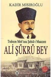 Trabzon Meb'usu Şehid-i Muazzez Ali Şükrü Bey