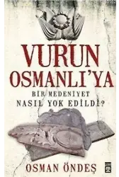 Vurun Osmanlı'ya; Bir Medeniyet Nasıl Yok Edildi?