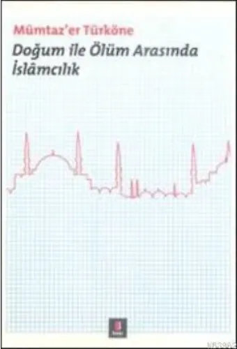 Doğum ile Ölüm Arasında İslâmcılık