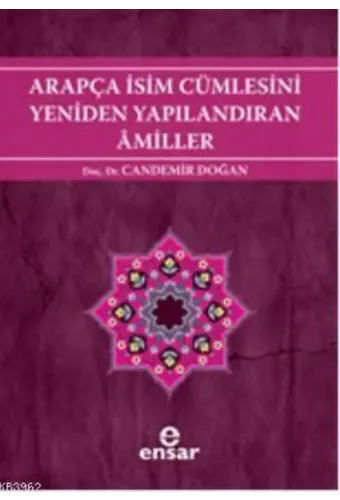 Arapça İsim Cümlesini Yeniden Yapılandıran Amiller; Arapça Türkçe Karşıtsal Çözümlemeli Uygulamalı Araştırmalı Sistematik Nahiv Seti: 2