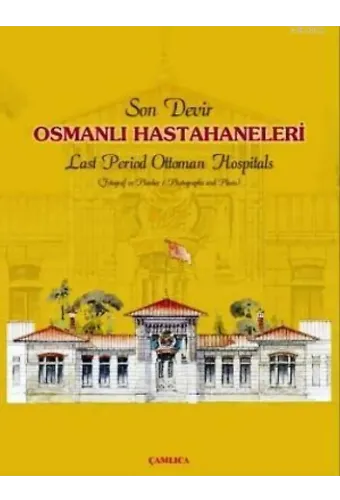 Son Devir Osmanlı Hastahaneleri / Last Period Ottoman Hospitals; Fotoğraf ve Planlar / Photographs And Plans