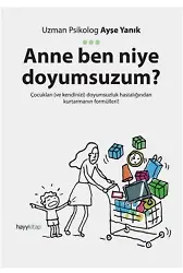Anne Ben Niye Doyumsuzum?; Çocukları ve kendinizi doyumsuzluk hastalığından kurtarmanın formülleri!