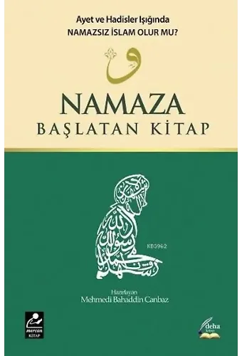 Namaza Başlatan Kitap; Ayet ve Hadisler Işığında Namazsız İslam Olur mu?