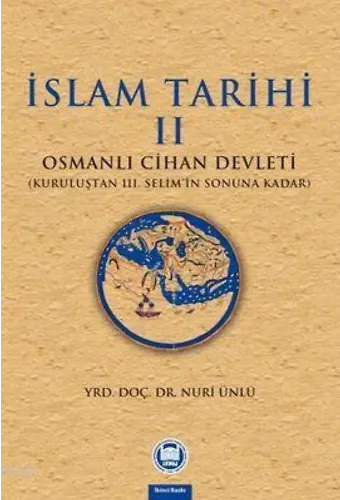 İslam Tarihi - II; Osmanlı Cihan Devleti (Kuruluştan III. Selim'in Sonuna Kadar)