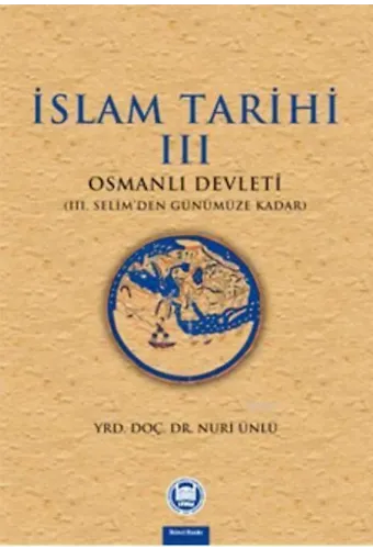 İslam Tarihi - III; Osmanlı Devleti (III. Selim'den Günümüze Kadar)