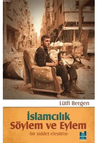 İslamcılık Söylem ve Eylem; Bir Şiddet Eleştirisi