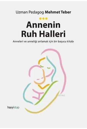 Annenin Ruh Halleri; Anneleri ve Anneliği Anlamak İçin Bir Başucu Kitabı