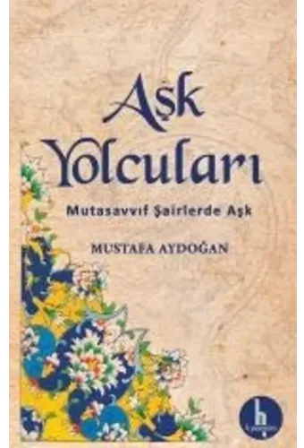 Aşk Yolcuları; Mutasavvuf Şairlerde Aşk