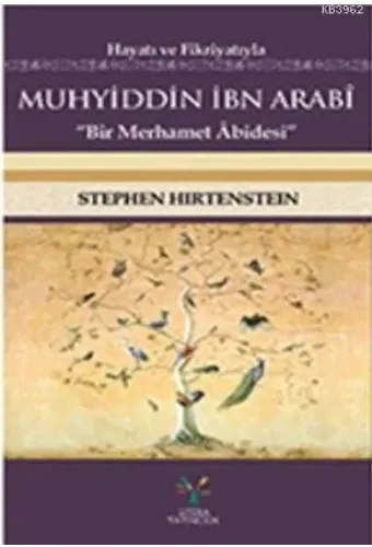Hayatı ve Fikriyatıyla Muhyiddin İbn Arabi; Bir Merhamer Abidesi