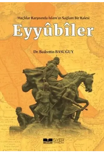 Eyyubiler; Haçlılar Karşısında İslam'ın Sağlam Bir Kalesi