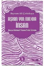 Aşkın Yolunda İnsan; Hoca Ahmed Yesevi'nin İzinde