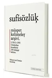 Sufi Sözlük - Müspet Kelimeler Arşivi 1. Cilt; Ustalardan Örneklerle 250 Müspet Kelime