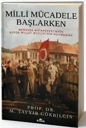 Milli Mücadele Başlarken; Mondros Mütarekesi'nden Büyük Millet Meclisi'nin Açılmasına