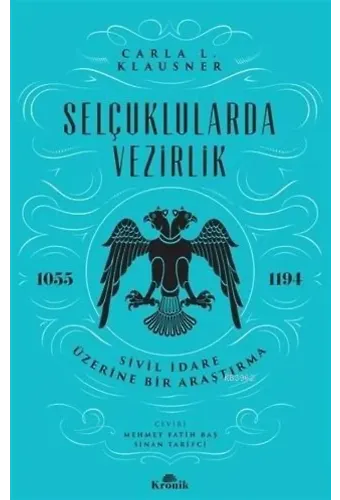 Selçuklularda Vezirlik; Sivil İdare Üzerine Bir Araştırma (1055-1194)