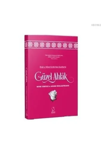 İhya-u Ulumi'd-Dinden Kesitlerle Güzel Ahlak; Nefsin Tebiyesi ve Ahlakın Güzelleştirilmesi