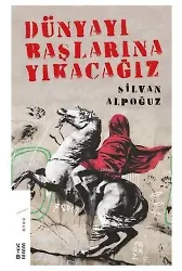 Dünyayı Başlarına Yıkacağız