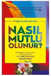 Nasıl Mutlu Olunur?; Bilimsel Datalarla Kanıtlanan 12 Mutluluk Reçetesi