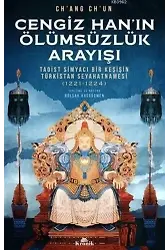 Cengiz Han'ın Ölümsüzlük Arayışı; Taoist Simyacı Bir Keşişin Türkistan Seyahatnamesi (1221-1224)