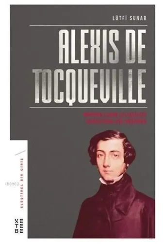 Alexis de Tocqueville; Modern Çağın Çelişkileri Karşısında Bir Düşünür